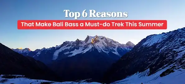 Top 6 Reasons That Make Bali Bass a Must-do Trek This Summer